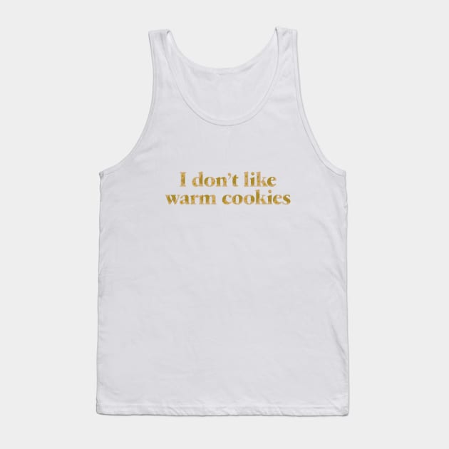 I Don't Like Warm Cookies Tank Top by Dale Preston Design